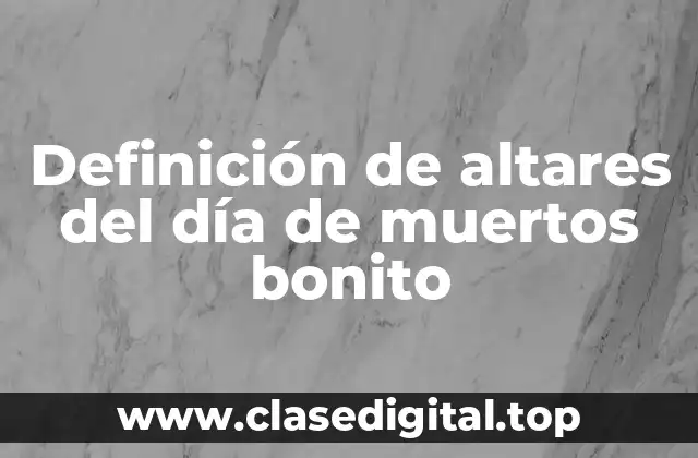 Ejemplos de altares del Día de Muertos