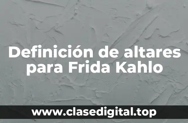 Definición de altares para Frida Kahlo