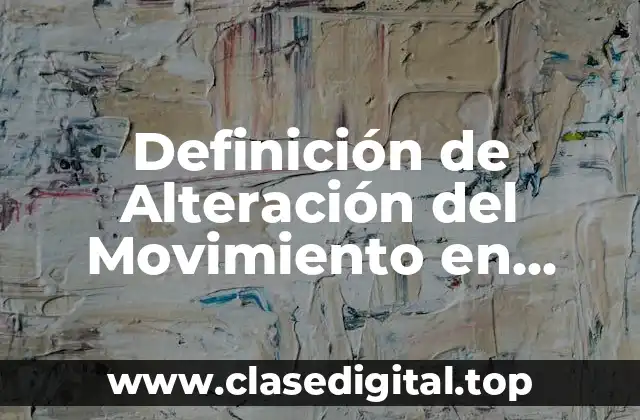Definición Técnica de Alteración del Movimiento en Rehabilitación