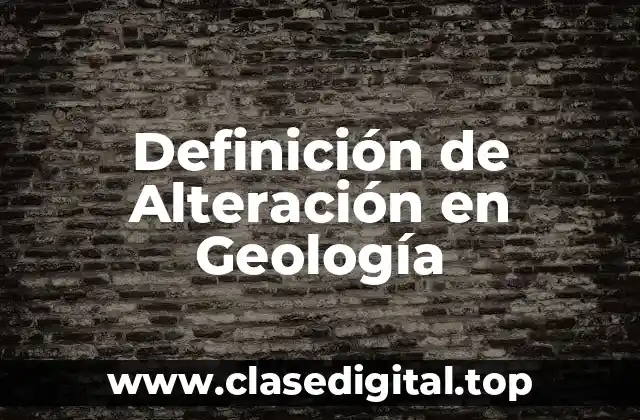 Definición técnica de Alteración en Geología