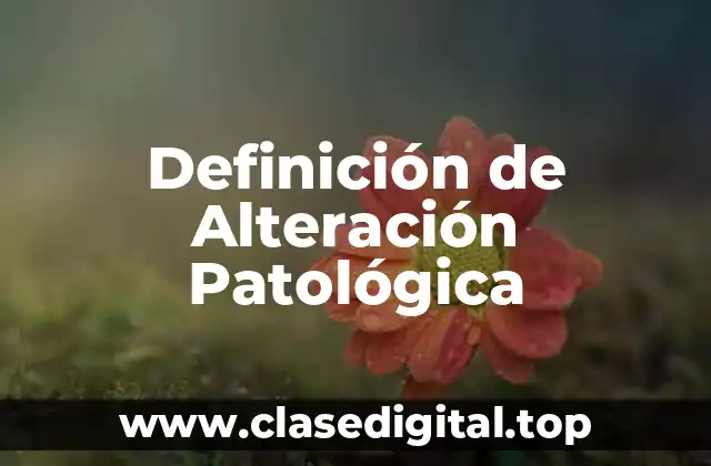 Definición de Alteración Patológica