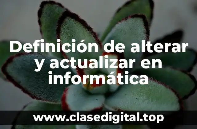 Definición de alterar y actualizar en informática