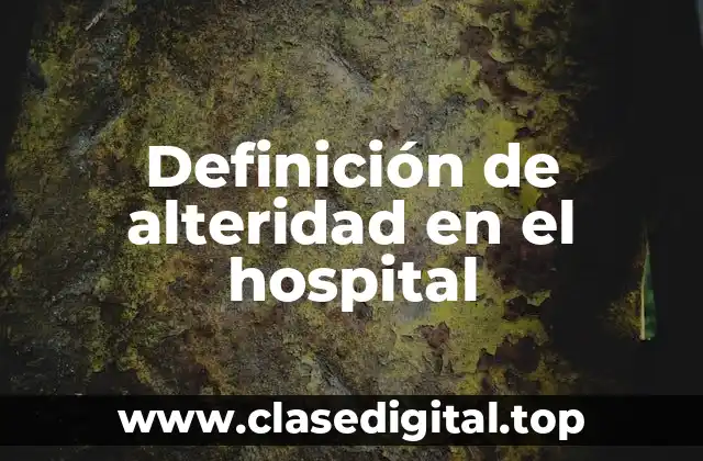 Definición de alteridad en el hospital
