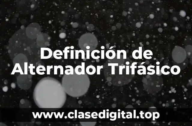 Definición de Alternador Trifásico
