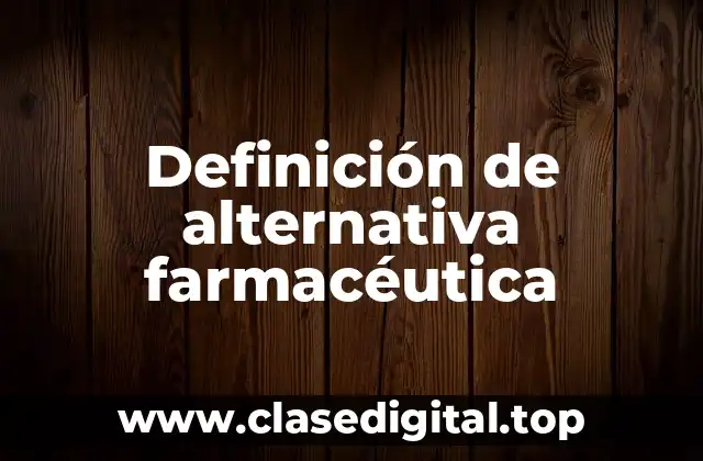 Definición de alternativa farmacéutica