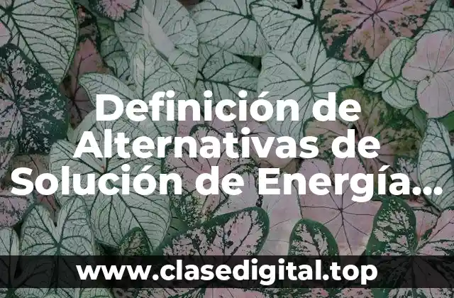Definición de Alternativas de Solución de Energía Limpia