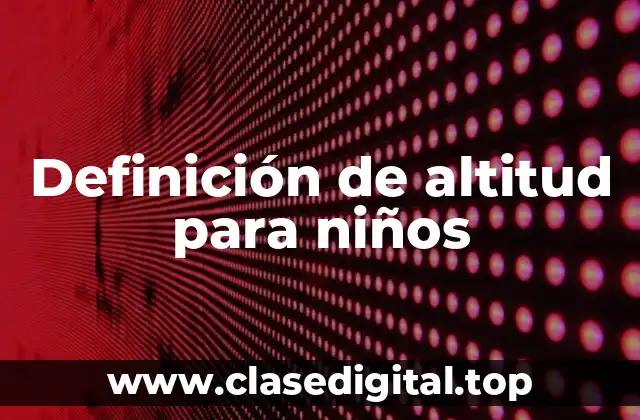 Definición de altitud para niños