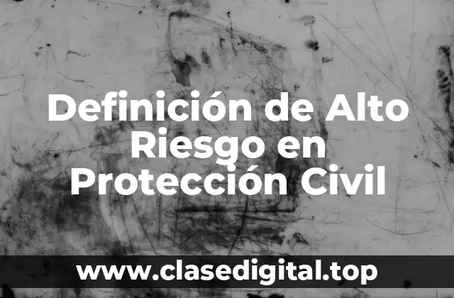 Definición de Alto Riesgo en Protección Civil