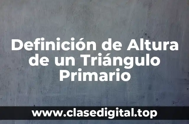 Definición de Altura de un Triángulo Primario