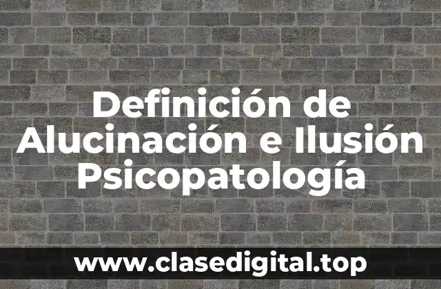 Definición de Alucinación e Ilusión Psicopatología