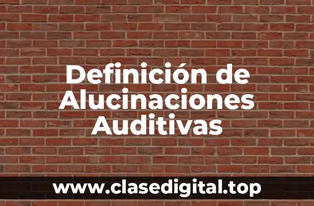 Definición técnica de Alucinaciones Auditivas