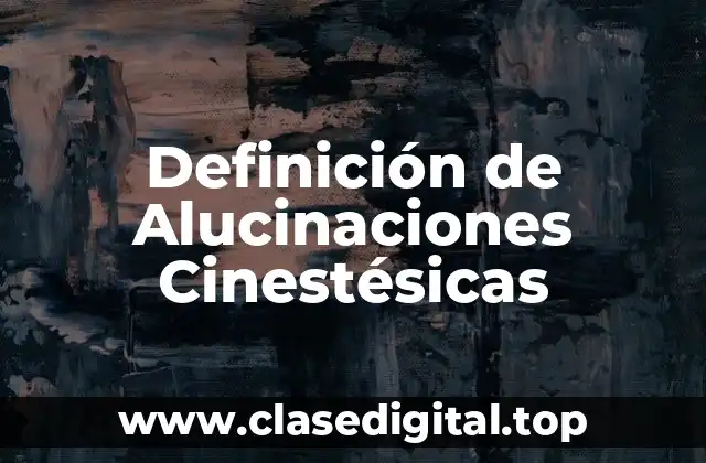 Definición Técnica de Alucinaciones Cinestésicas