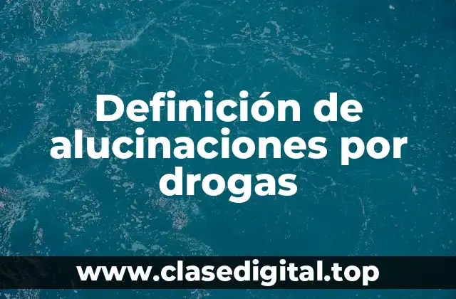 Definición de alucinaciones por drogas