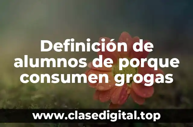 Definición de alumnos de porque consumen grogas