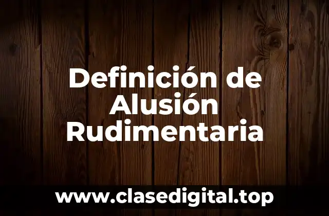 Definición de Alusión Rudimentaria