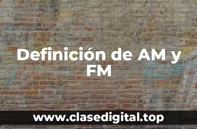Definición de AM y FM