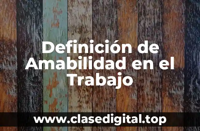 Definición de Amabilidad en el Trabajo