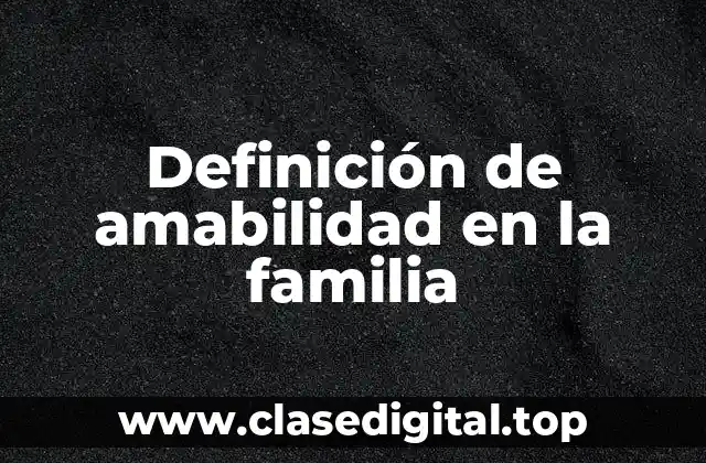 Definición de amabilidad en la familia