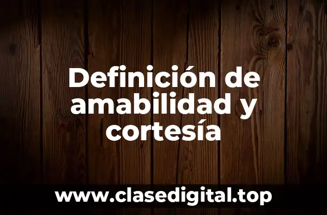 Definición de amabilidad y cortesía