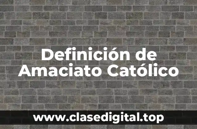 Definición de Amaciato Católico