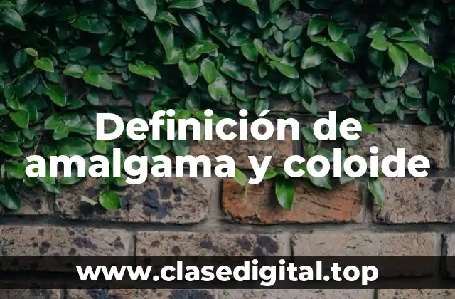 Definición de amalgama y coloide