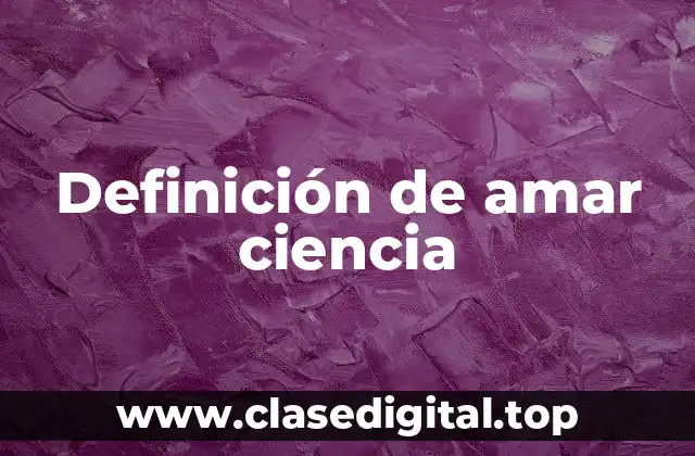 Definición de amar ciencia