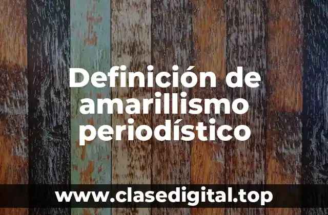 Definición de amarillismo periodístico