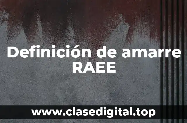 Definición de amarre RAEE