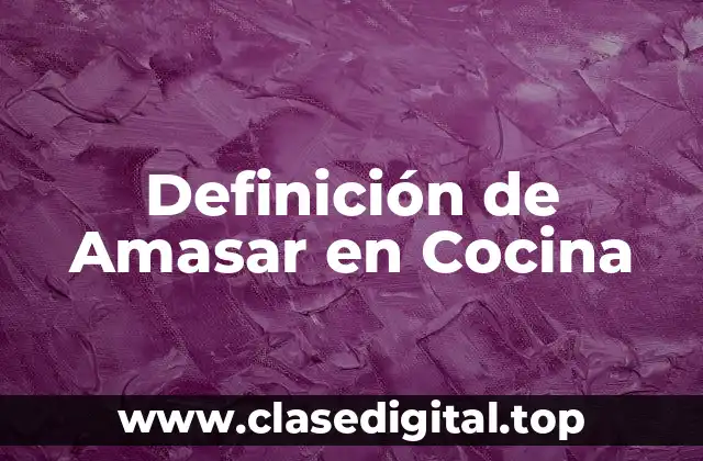 Definición de Amasar en Cocina