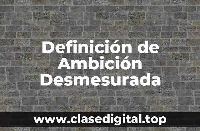 Definición Técnica de Ambición Desmesurada
