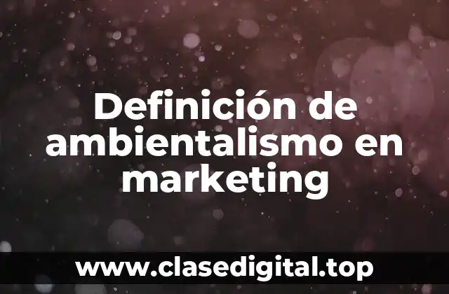 Definición de ambientalismo en marketing