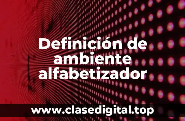 Definición técnica de ambiente alfabetizador