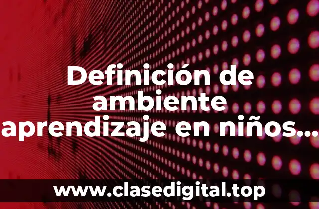 Definición de ambiente aprendizaje en niños hospitalizados