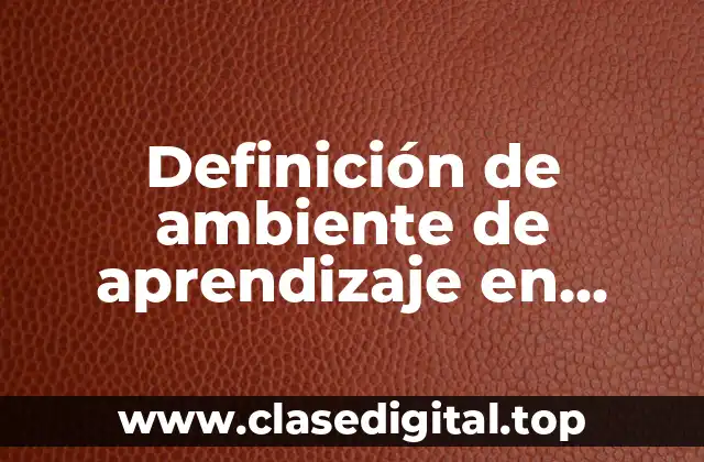 Definición de ambiente de aprendizaje en primaria