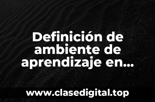 Definición de ambiente de aprendizaje en Slideshare