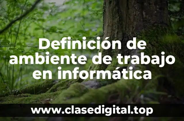 Definición de ambiente de trabajo en informática