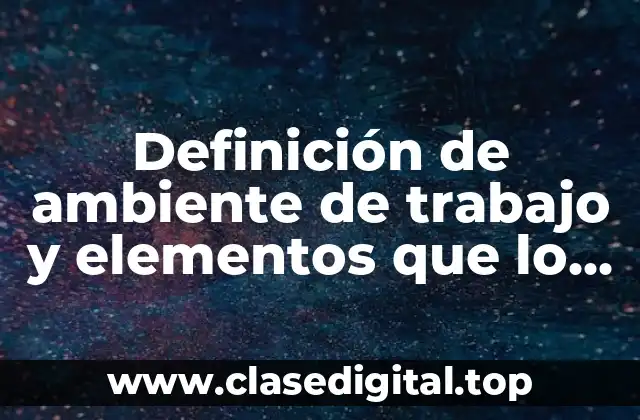 Definición de ambiente de trabajo y elementos que lo conforman