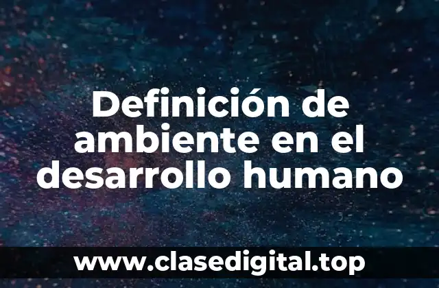 Definición de ambiente en el desarrollo humano
