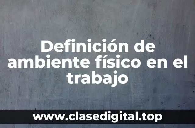 Definición de ambiente físico en el trabajo