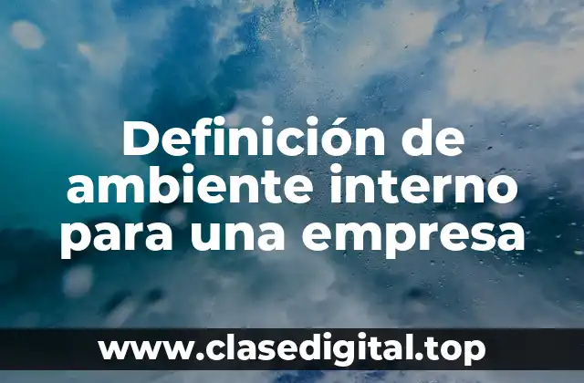 Definición de ambiente interno para una empresa