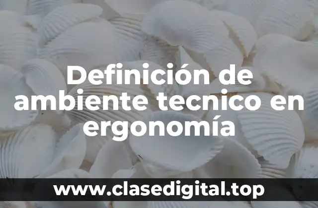 Definición de ambiente tecnico en ergonomía