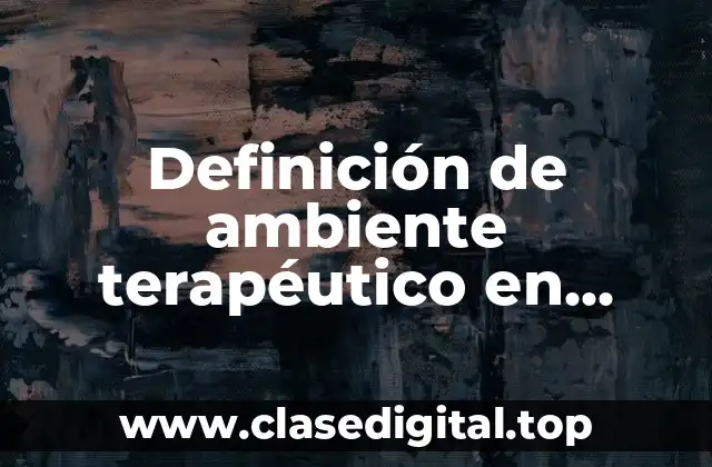 Definición de ambiente terapéutico en enfermería