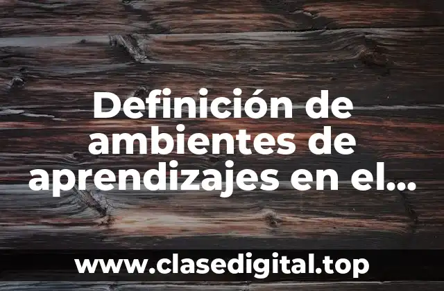 Ejemplos de ambientes de aprendizajes en el aula