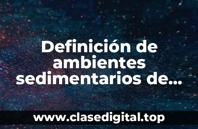 Ejemplos de ambientes sedimentarios de abisal