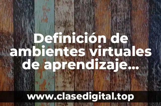 Definición de ambientes virtuales de aprendizaje basado en entornos