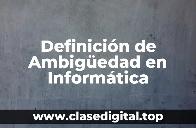 Definición de Ambigüedad en Informática