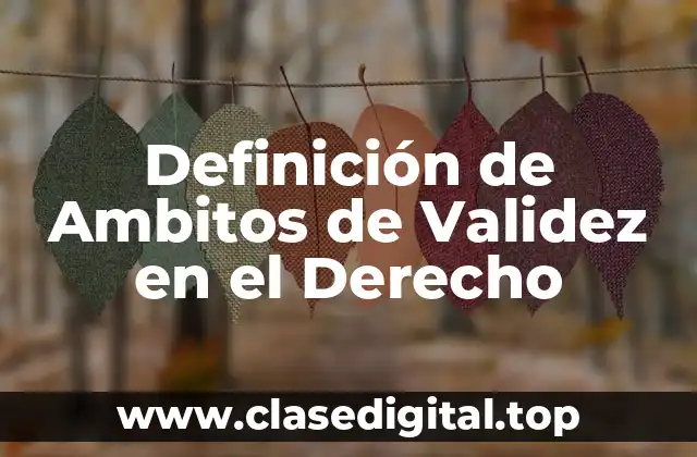 Definición de Ambitos de Validez en el Derecho