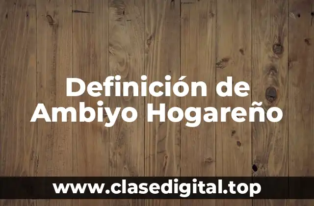 Definición de Ambiyo Hogareño