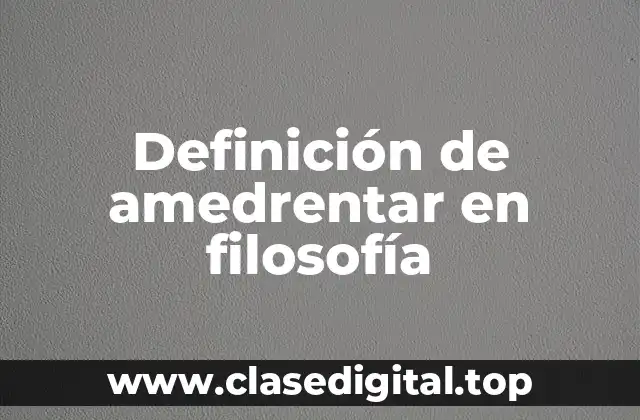 Definición de amedrentar en filosofía