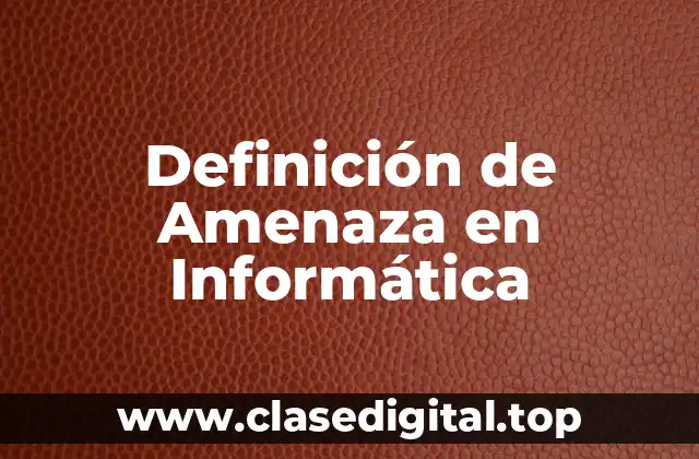 Definición de Amenaza en Informática